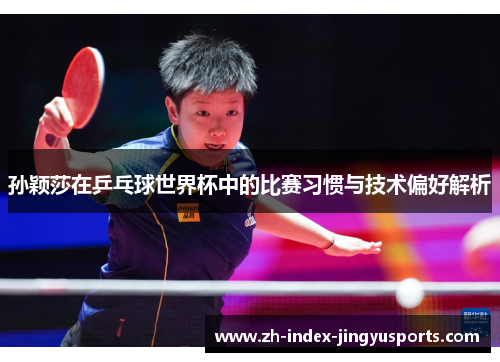 孙颖莎在乒乓球世界杯中的比赛习惯与技术偏好解析