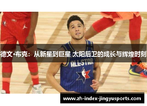 德文·布克：从新星到巨星 太阳后卫的成长与辉煌时刻