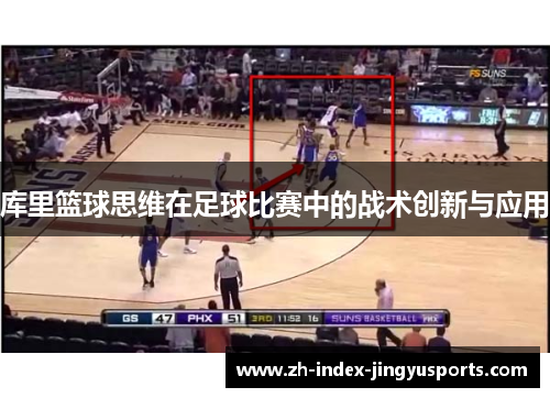 库里篮球思维在足球比赛中的战术创新与应用