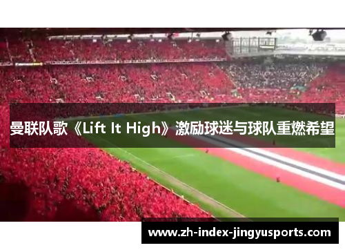 曼联队歌《Lift It High》激励球迷与球队重燃希望