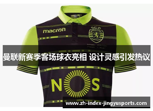曼联新赛季客场球衣亮相 设计灵感引发热议